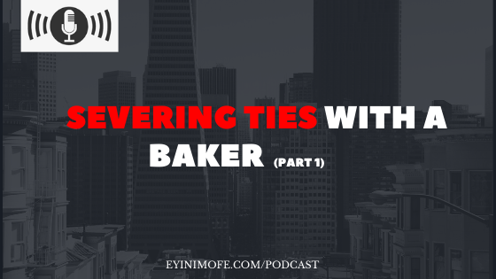 You are currently viewing Severing ties with a Baker (Part 1)